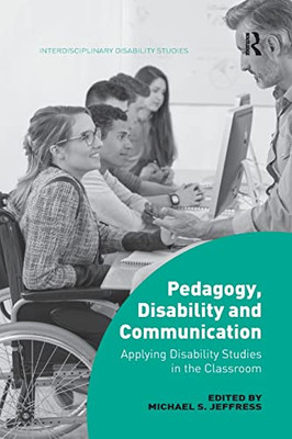 Pedagogy, Disability and Communication: Applying Disability Studies in the Classroom (Interdisciplinary Disability Studies)