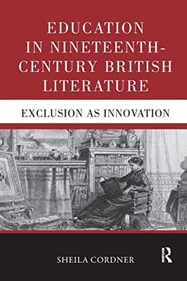 Education in Nineteenth-Century British Literature: Exclusion as Innovation