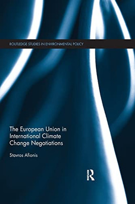 The European Union in International Climate Change Negotiations (Routledge Studies in Environmental Policy)