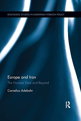 Europe and Iran: The Nuclear Deal and Beyond (Routledge Studies in European Foreign Policy)