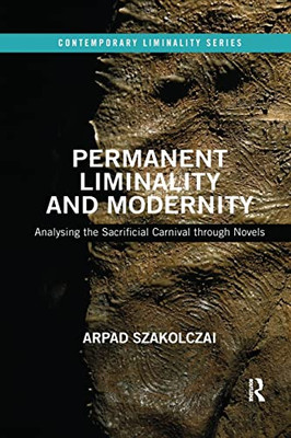 Permanent Liminality and Modernity: Analysing the Sacrificial Carnival through Novels (Contemporary Liminality)