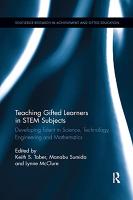 Teaching Gifted Learners in STEM Subjects: Developing Talent in Science, Technology, Engineering and Mathematics (Routledge Research in Achievement and Gifted Education)