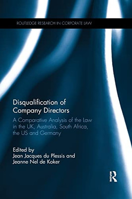 Disqualification of Company Directors: A Comparative Analysis of the Law in the UK, Australia, South Africa, the US and Germany (Routledge Research in Corporate Law)