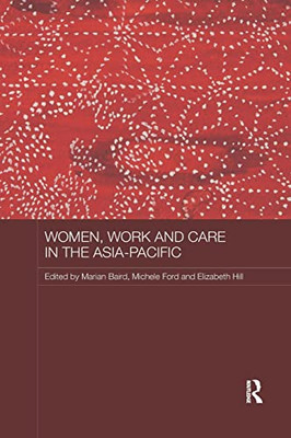 Women, Work and Care in the Asia-Pacific (ASAA Women in Asia Series)