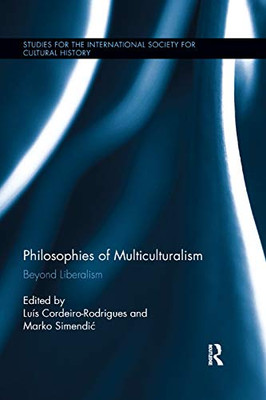 Philosophies of Multiculturalism: Beyond Liberalism (Studies for the International Society for Cultural History)