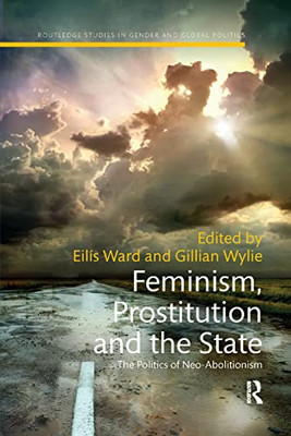 Feminism, Prostitution and the State: The Politics of Neo-Abolitionism (Routledge Studies in Gender and Global Politics)