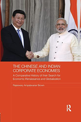 The Chinese and Indian Corporate Economies: A Comparative History of their Search for Economic Renaissance and Globalization (Routledge Studies in the Growth Economies of Asia)