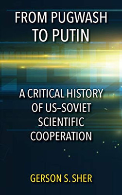 From Pugwash to Putin: A Critical History of USSoviet Scientific Cooperation - Hardcover