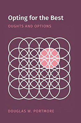 Opting for the Best: Oughts and Options (Oxford Moral Theory)