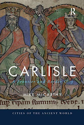 Carlisle: A Frontier and Border City (Cities of the Ancient World)