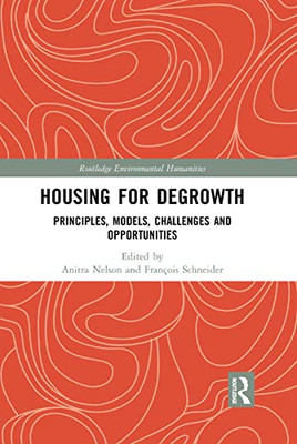 HOUSING FOR DEGROWTH: PRINCIPLES, MODELS, CHALLENGES ANDOPPORTUNITIES (Routledge Environmental Humanities)