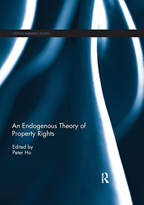 An Endogenous Theory of Property Rights (Critical Agrarian Studies)