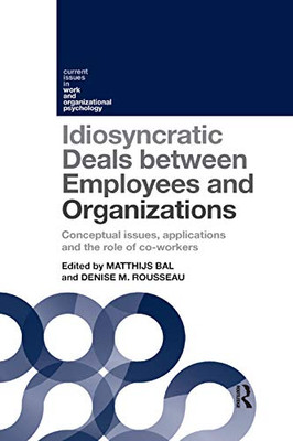 Idiosyncratic Deals between Employees and Organizations: Conceptual issues, applications and the role of co-workers (Current Issues in Work and Organizational Psychology)