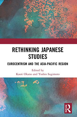 Rethinking Japanese Studies: Eurocentrism and the Asia-Pacific Region (Routledge Contemporary Japan)