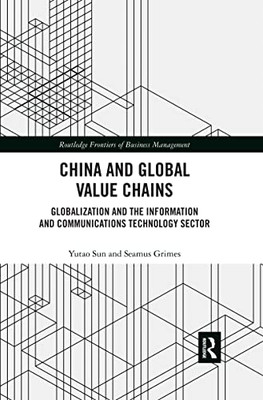 China and Global Value Chains: Globalization and the Information and Communications Technology Sector (Routledge Frontiers of Business Management)