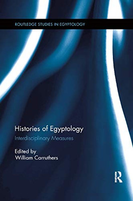 Histories of Egyptology (Routledge Studies in Egyptology)