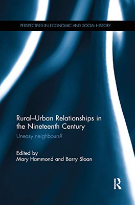 Rural-Urban Relationships in the Nineteenth Century: Uneasy neighbours? (Perspectives in Economic and Social History)