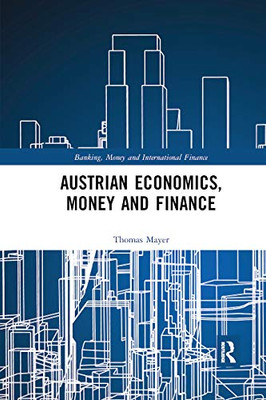 Austrian Economics, Money and Finance (Banking, Money and International Finance)