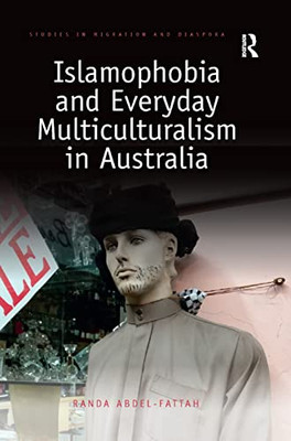 Islamophobia and Everyday Multiculturalism in Australia (Studies in Migration and Diaspora)
