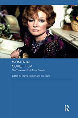 Women in Soviet Film: The Thaw and Post-Thaw Periods (Routledge Contemporary Russia and Eastern Europe Series)