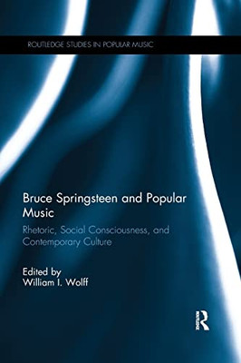 Bruce Springsteen and Popular Music: Rhetoric, Social Consciousness, and Contemporary Culture (Routledge Studies in Popular Music)