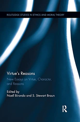 Virtues Reasons: New Essays on Virtue, Character, and Reasons (Routledge Studies in Ethics and Moral Theory)