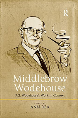 Middlebrow Wodehouse: P.G. Wodehouse's Work in Context
