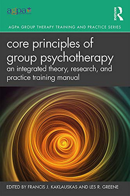 Core Principles of Group Psychotherapy: An Integrated Theory, Research, and Practice Training Manual (AGPA Group Therapy Training and Practice Series)