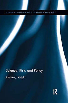 Science, Risk, and Policy (Routledge Studies in Science, Technology and Society)