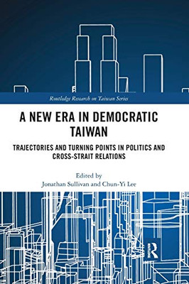 A New Era in Democratic Taiwan: Trajectories and Turning Points in Politics and Cross-Strait Relations (Routledge Research on Taiwan)