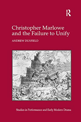 Christopher Marlowe and the Failure to Unify (Studies in Performance and Early Modern Drama)