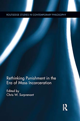 Rethinking Punishment in the Era of Mass Incarceration (Routledge Studies in Contemporary Philosophy)