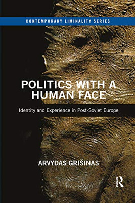 Politics with a Human Face: Identity and Experience in Post-Soviet Europe (Contemporary Liminality)