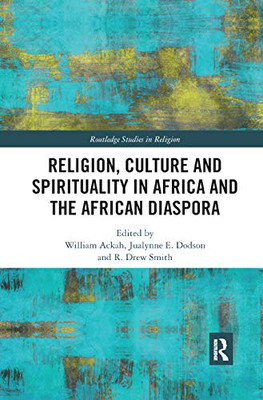 Religion, Culture and Spirituality in Africa and the African Diaspora (Routledge Studies in Religion)