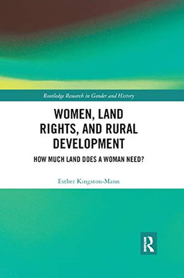 Women, Land Rights and Rural Development: How Much Land Does a Woman Need? (Routledge Research in Gender and History)