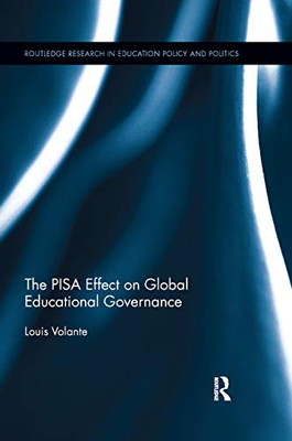 The PISA Effect on Global Educational Governance (Routledge Research in Education Policy and Politics)