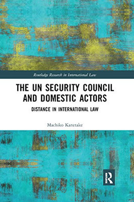 The UN Security Council and Domestic Actors: Distance in international law (Routledge Research in International Law)
