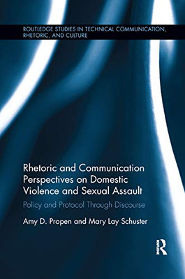 Rhetoric and Communication Perspectives on Domestic Violence and Sexual Assault: Policy and Protocol Through Discourse (Routledge Studies in Technical Communication, Rhetoric, and)