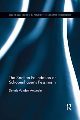 The Kantian Foundation of Schopenhauer's Pessimism (Routledge Studies in Nineteenth-Century Philosophy)