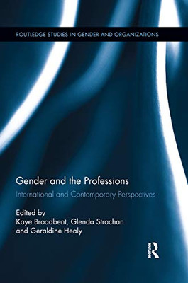 Gender and the Professions: International and Contemporary Perspectives (Routledge Studies in Gender and Organizations)