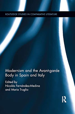 Modernism and the Avant-garde Body in Spain and Italy (Routledge Studies in Comparative Literature)