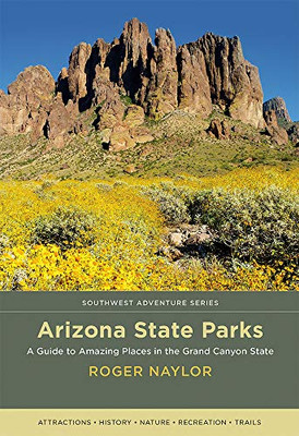 Arizona State Parks: A Guide to Amazing Places in the Grand Canyon State (Southwest Adventure Series)