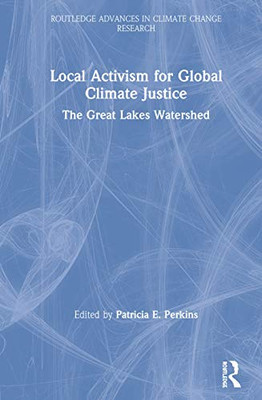 Local Activism for Global Climate Justice: The Great Lakes Watershed (Routledge Advances in Climate Change Research) - Paperback