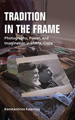 Tradition in the Frame: Photography, Power, and Imagination in Sfakia, Crete (New Anthropologies of Europe) - Hardcover