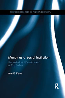 Money as a Social Institution: The Institutional Development of Capitalism (Routledge Frontiers of Political Economy)