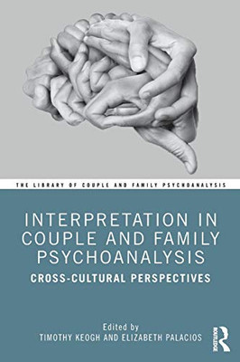Interpretation in Couple and Family Psychoanalysis: Cross-Cultural Perspectives (The Library of Couple and Family Psychoanalysis) - 9780367220068