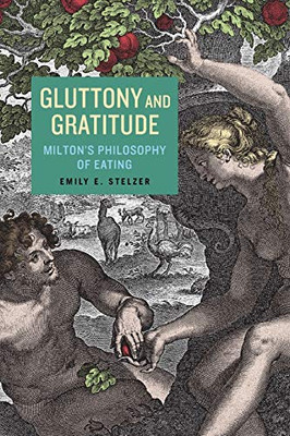 Gluttony and Gratitude: Miltons Philosophy of Eating (Medieval & Renaissance Literary Studies)