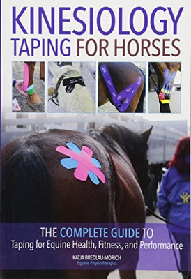 Kinesiology Taping for Horses: The Complete Guide to Taping for Equine Health, Fitness and Performance