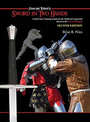 Sword in Two Hands: A Full-Color Modern Training Guide based on the Fior di Battaglia of Fiori dei Liberi - Hardcover