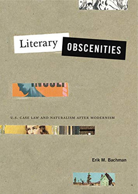 Literary Obscenities: U.S. Case Law and Naturalism after Modernism (Refiguring Modernism)